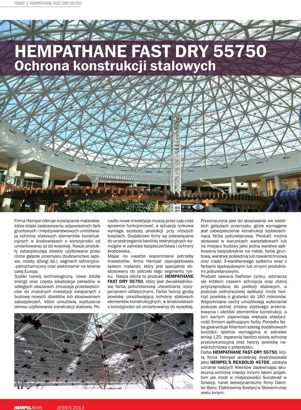 Nasze produkty zabezpieczają obiekty użytkowane przez różne gałęzie przemysłu (budownictwo lądowe, mosty, dźwigi itp.), segment rafineryjno- -petrochemiczny oraz elektrownie na terenie całej Europy.