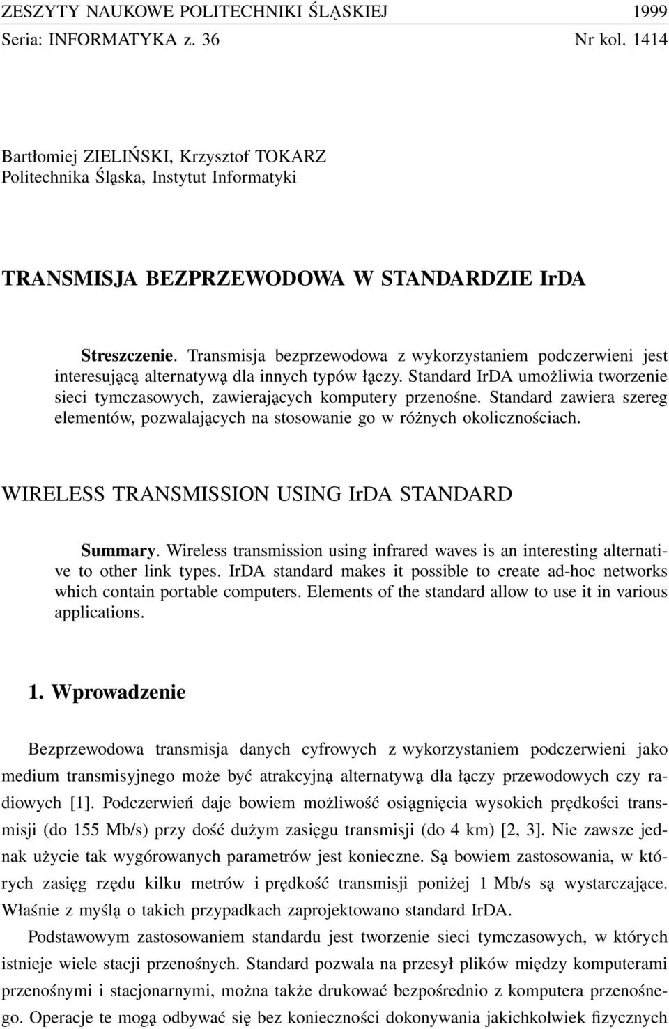 Transmisja bezprzewodowa z wykorzystaniem podczerwieni jest interesującą alternatywą dla innych typów łączy. Standard IrDA umożliwia tworzenie sieci tymczasowych, zawierających komputery przenośne.