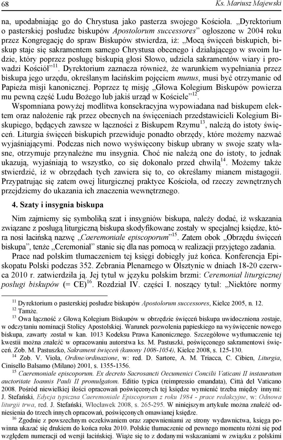 samego Chrystusa obecnego i działającego w swoim ludzie, który poprzez posługę biskupią głosi Słowo, udziela sakramentów wiary i prowadzi Kościół 11.