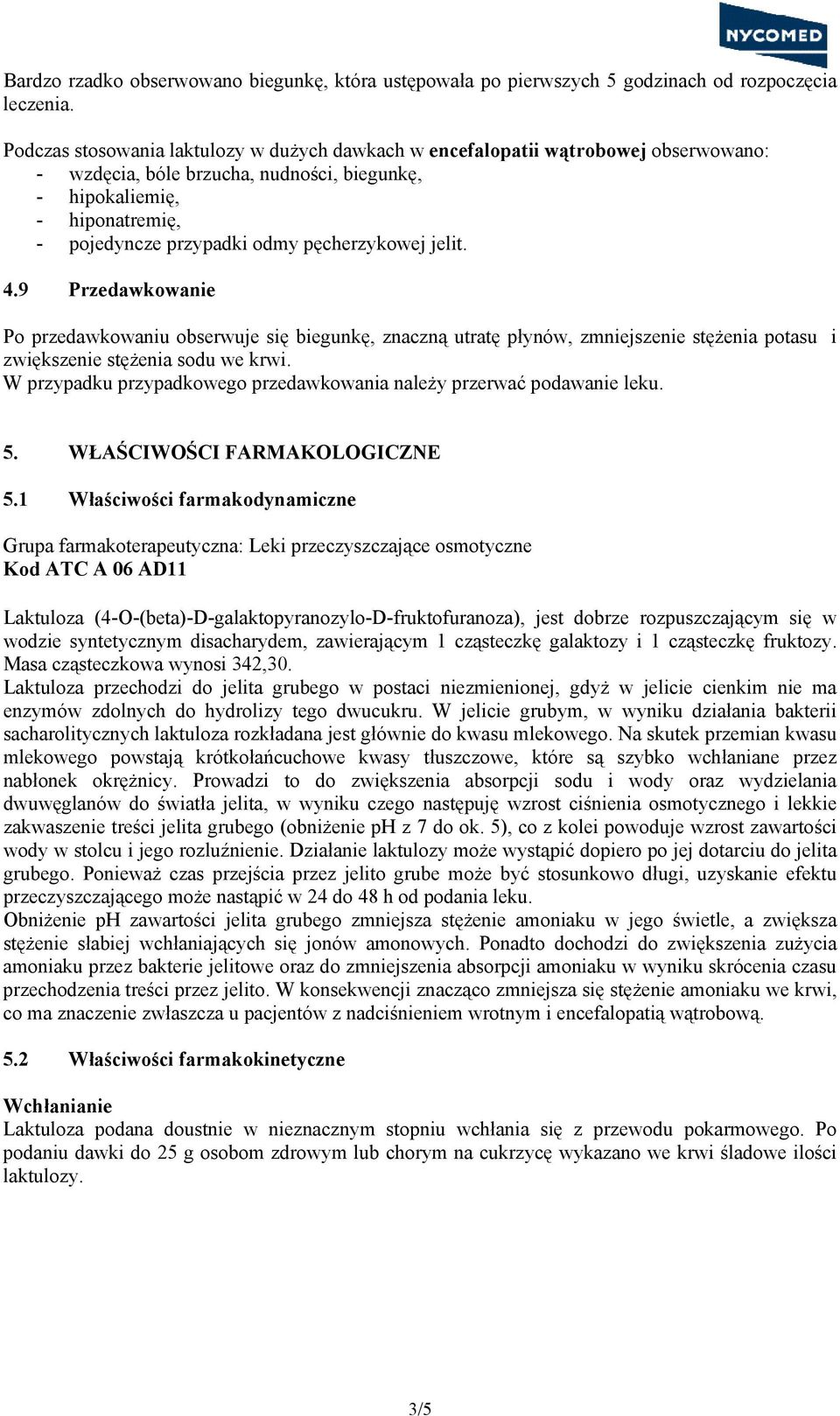 pęcherzykowej jelit. 4.9 Przedawkowanie Po przedawkowaniu obserwuje się biegunkę, znaczną utratę płynów, zmniejszenie stężenia potasu i zwiększenie stężenia sodu we krwi.