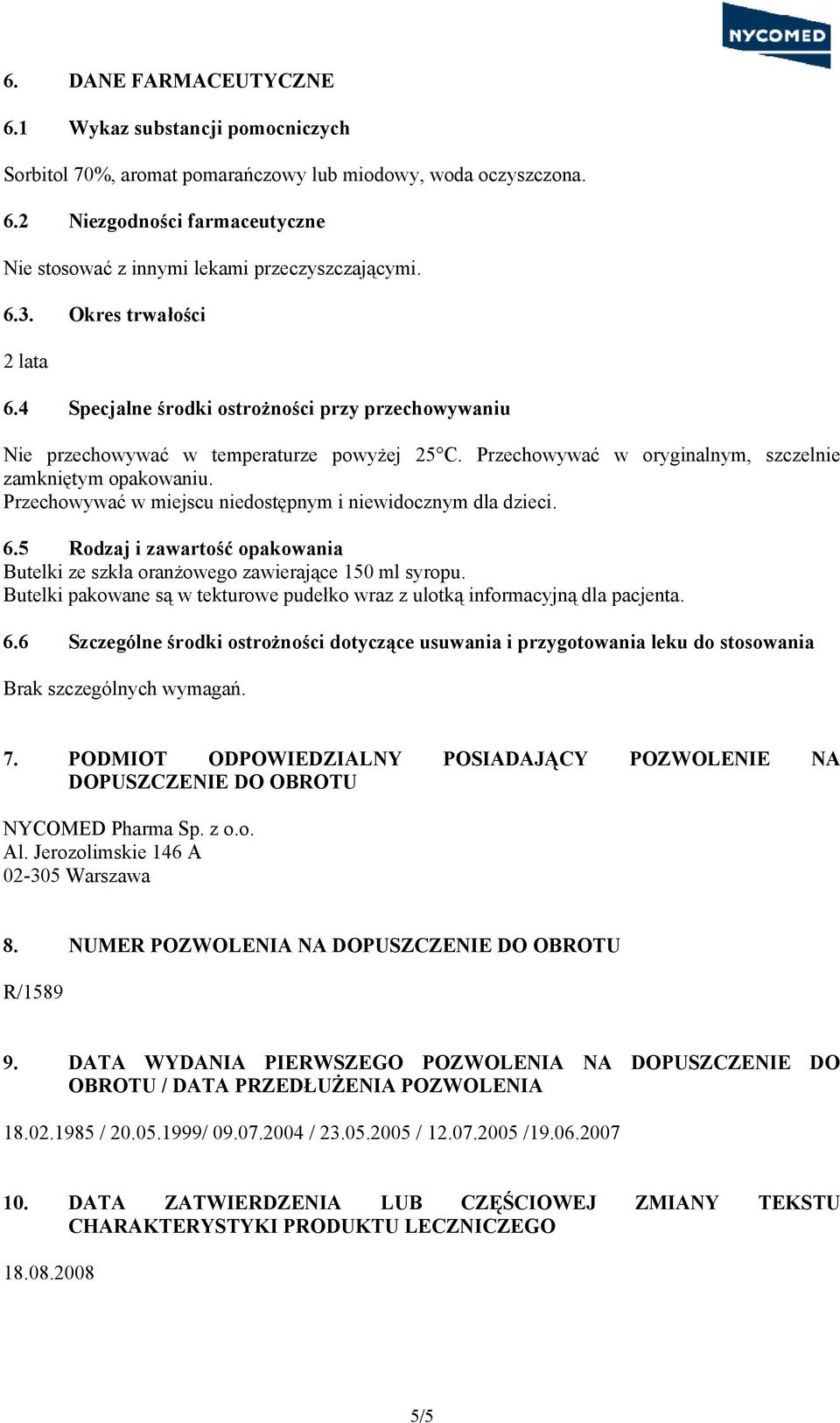 Przechowywać w miejscu niedostępnym i niewidocznym dla dzieci. 6.5 Rodzaj i zawartość opakowania Butelki ze szkła oranżowego zawierające 150 ml syropu.