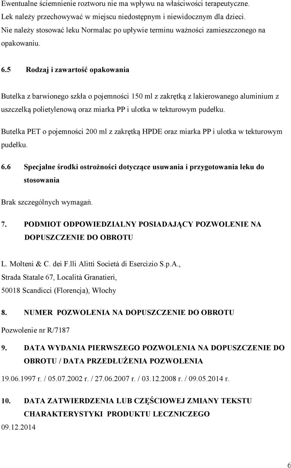 5 Rodzaj i zawartość opakowania Butelka z barwionego szkła o pojemności 150 ml z zakrętką z lakierowanego aluminium z uszczelką polietylenową oraz miarka PP i ulotka w tekturowym pudełku.