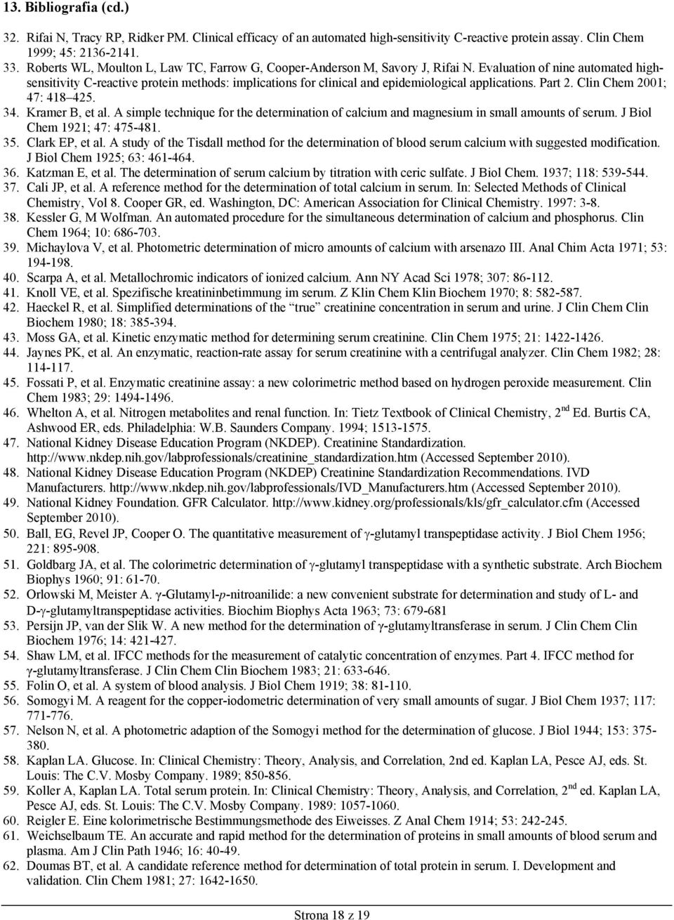 Evaluation of nine automated highsensitivity C-reactive protein methods: implications for clinical and epidemiological applications. Part 2. Clin Chem 2001; 47: 418 425. 34. Kramer B, et al.