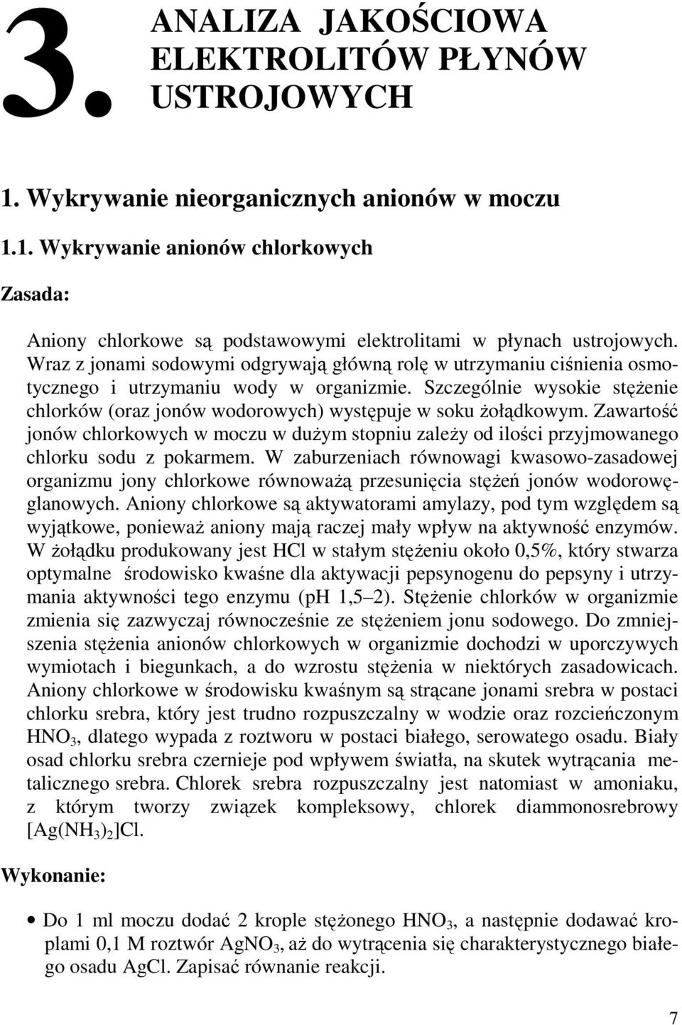 Szczególnie wysokie stęŝenie chlorków (oraz jonów wodorowych) występuje w soku Ŝołądkowym. Zawartość jonów chlorkowych w moczu w duŝym stopniu zaleŝy od ilości przyjmowanego chlorku sodu z pokarmem.