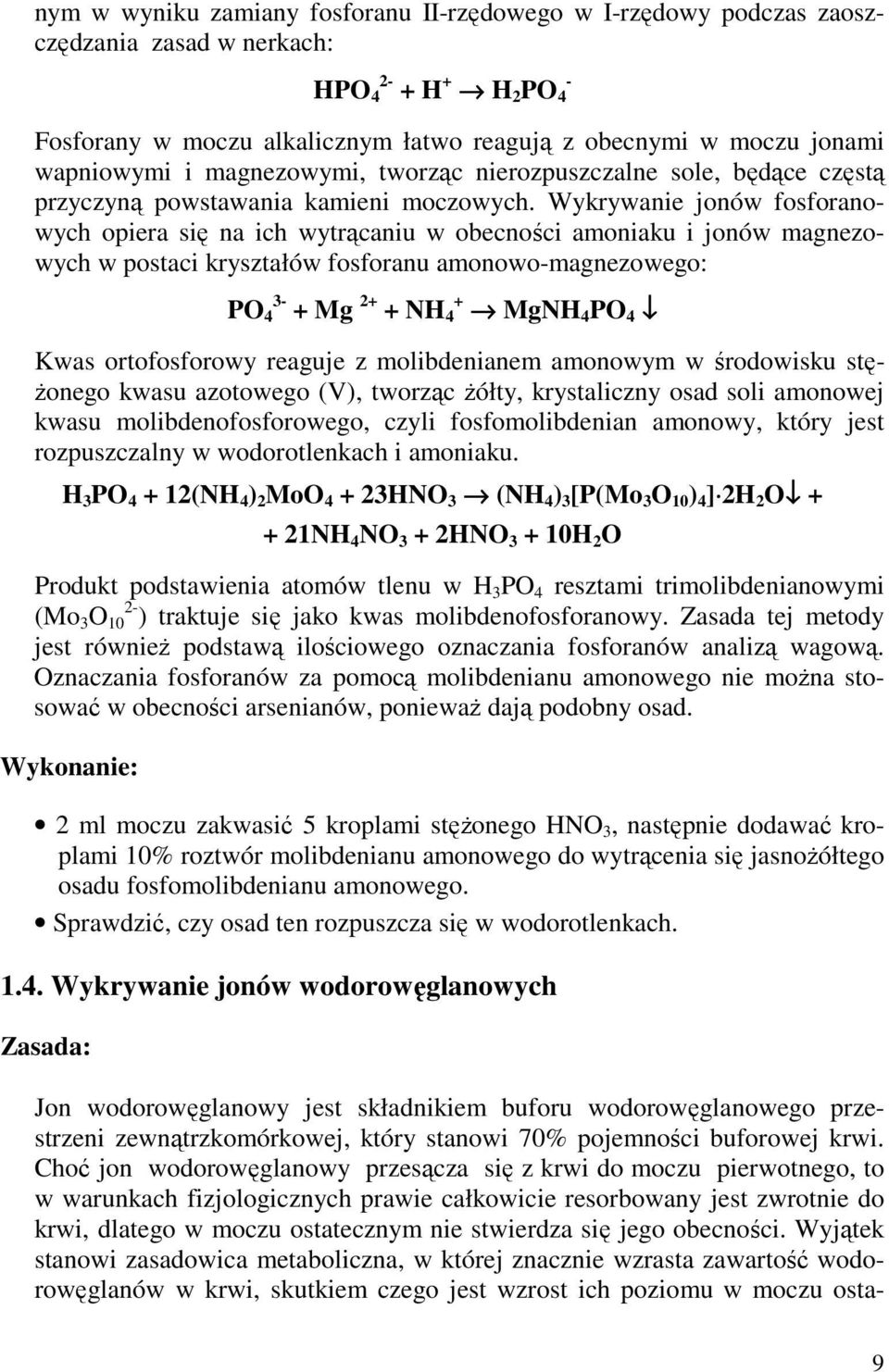 Wykrywanie jonów fosforanowych opiera się na ich wytrącaniu w obecności amoniaku i jonów magnezowych w postaci kryształów fosforanu amonowo-magnezowego: PO 4 3- + Mg 2+ + H 4 + MgH 4 PO 4 Kwas