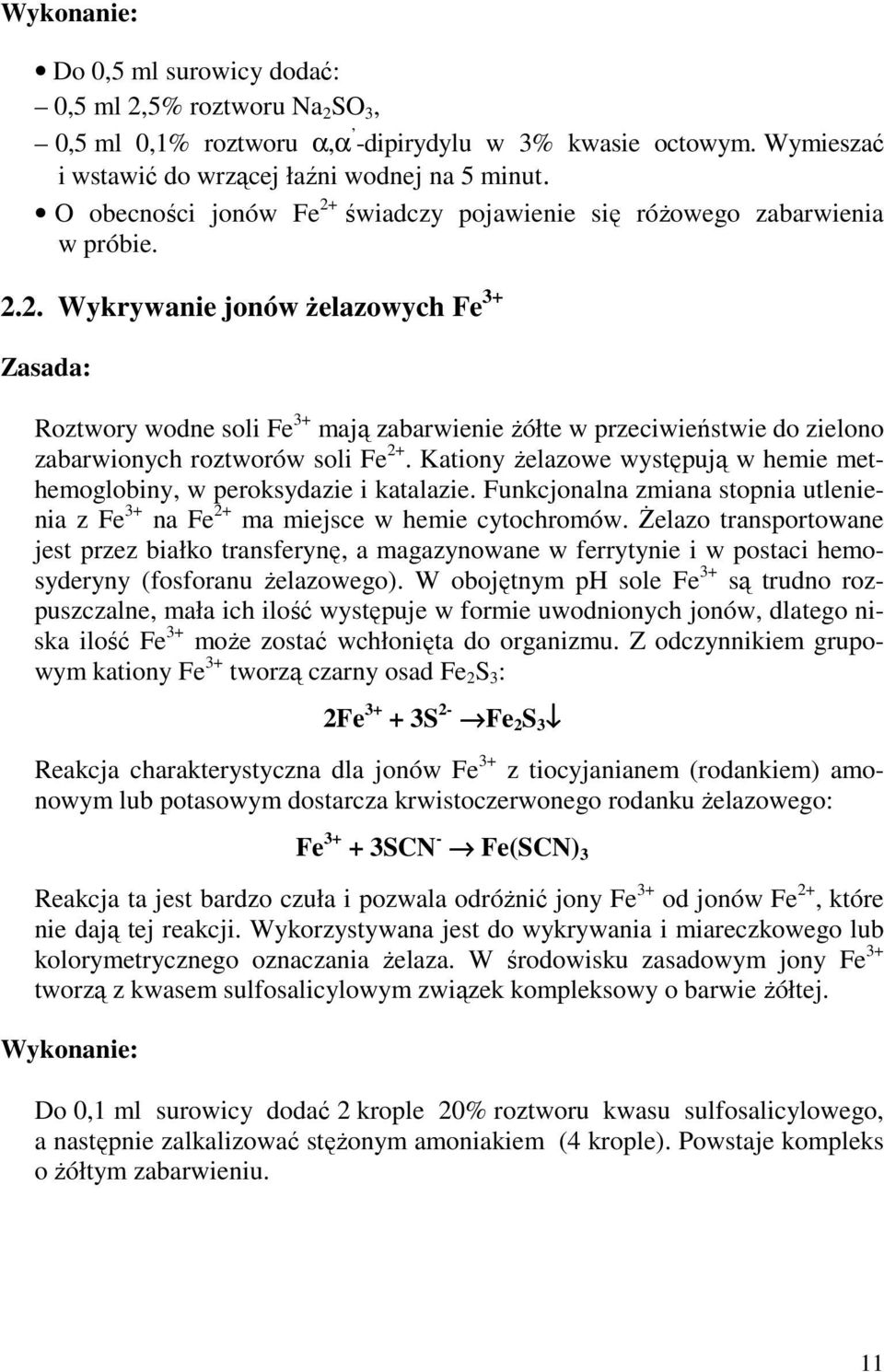 Kationy Ŝelazowe występują w hemie methemoglobiny, w peroksydazie i katalazie. Funkcjonalna zmiana stopnia utlenienia z Fe 3+ na Fe 2+ ma miejsce w hemie cytochromów.