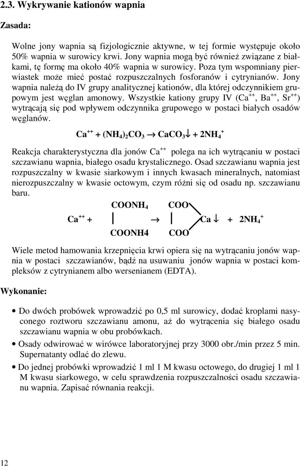 Jony wapnia naleŝą do IV grupy analitycznej kationów, dla której odczynnikiem grupowym jest węglan amonowy.