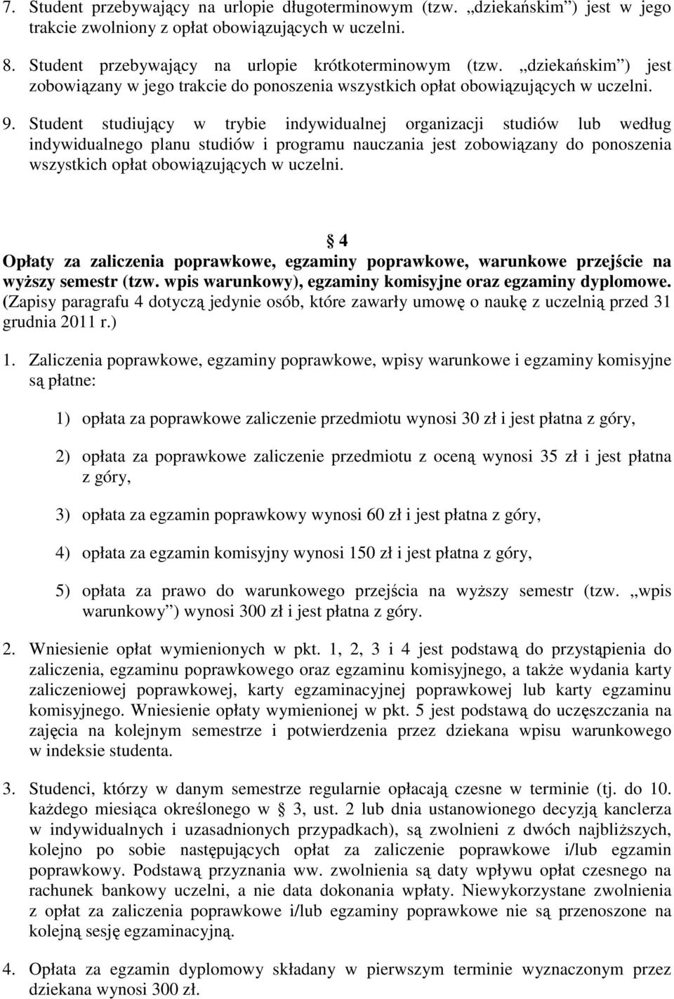 Student studiujący w trybie indywidualnej organizacji lub według indywidualnego planu i programu nauczania jest zobowiązany do ponoszenia wszystkich opłat obowiązujących w uczelni.