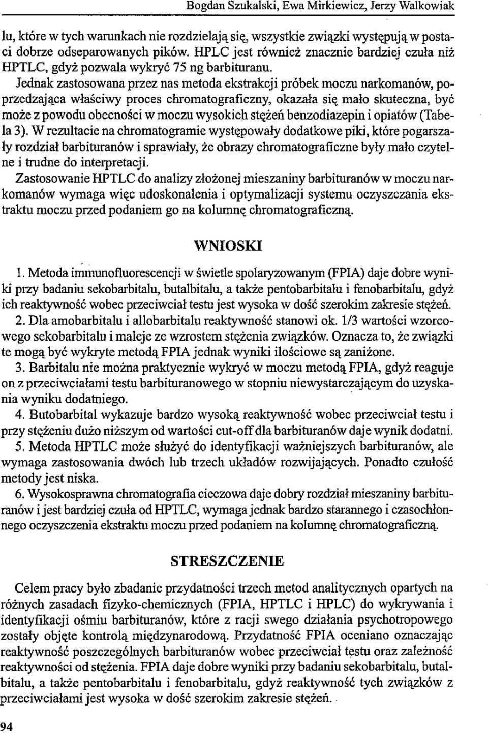 Jednak zastosowana przez nas metoda ekstrakcji próbek moczu narkomanów, poprzedzająca właściwy proces chromatograficzny, okazała się mało sknteczna, być może z powodu obecności w moczu wysokich