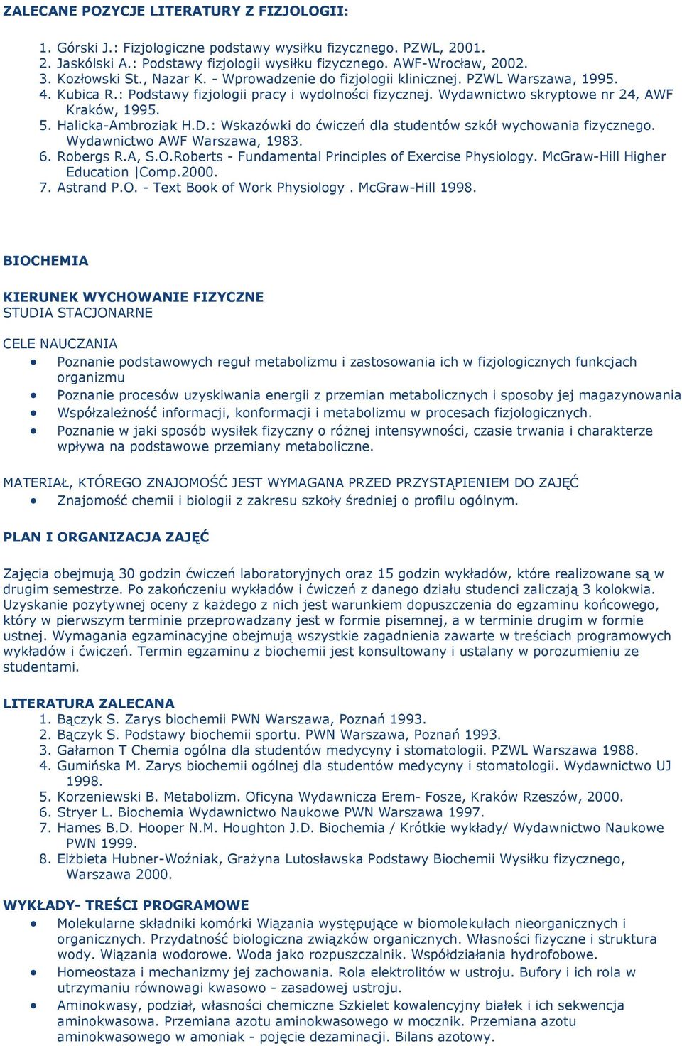 Halicka-Ambroziak H.D.: Wskazówki do ćwiczeń dla studentów szkół wychowania fizycznego. Wydawnictwo AWF Warszawa, 1983. 6. Robergs R.A, S.O.Roberts - Fundamental Principles of Exercise Physiology.