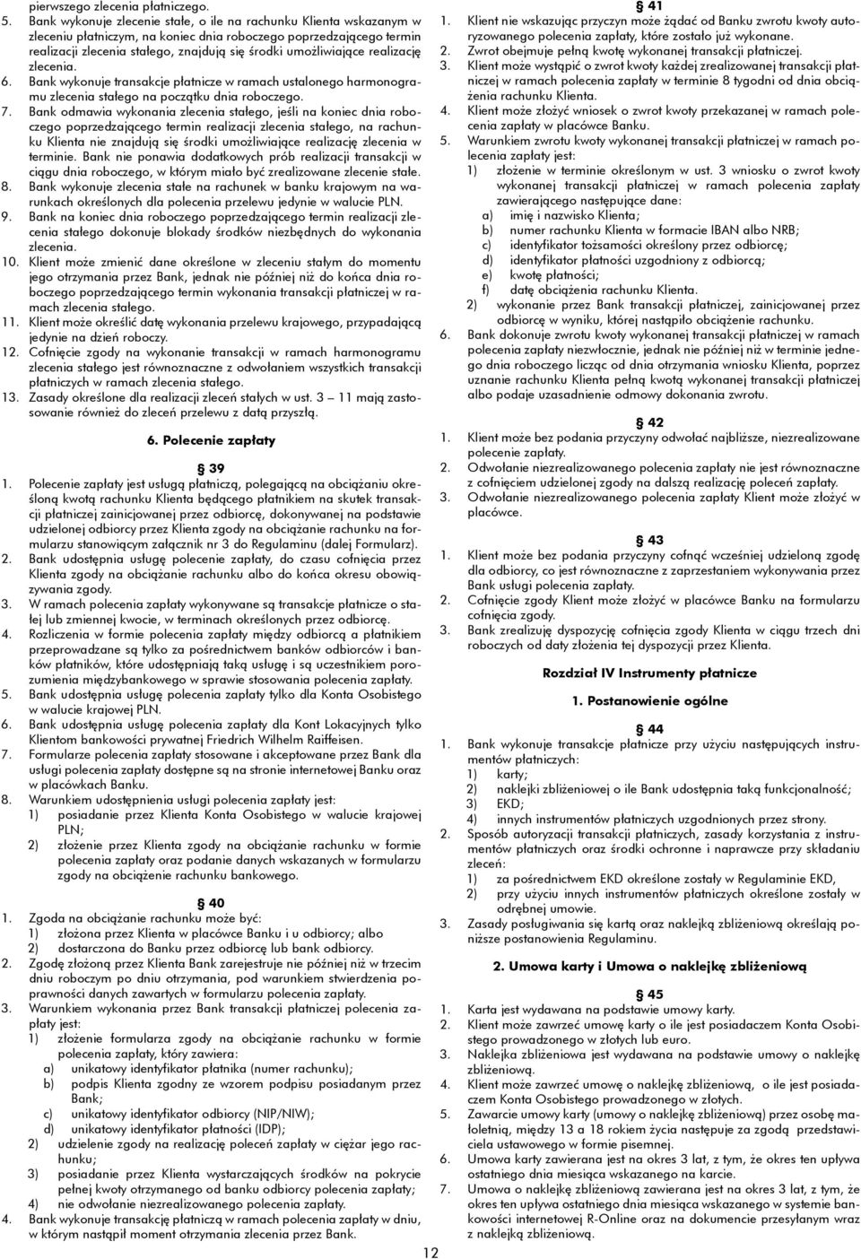 realizację zlecenia. 6. Bank wykonuje transakcje płatnicze w ramach ustalonego harmonogramu zlecenia stałego na początku dnia roboczego. 7.