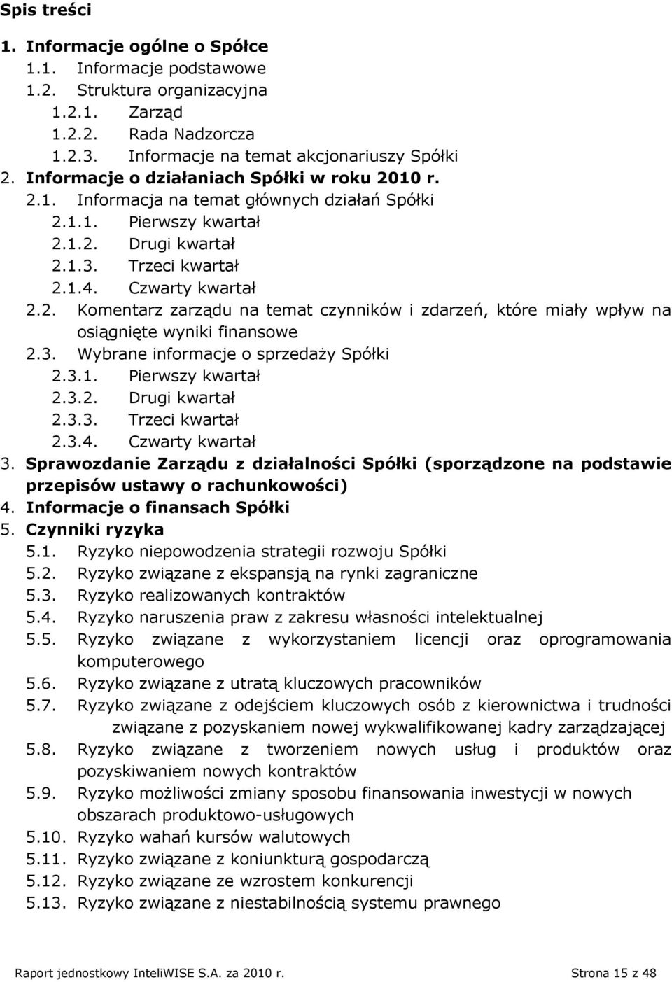 3. Wybrane informacje o sprzedaży Spółki 2.3.1. Pierwszy kwartał 2.3.2. Drugi kwartał 2.3.3. Trzeci kwartał 2.3.4. Czwarty kwartał 3.