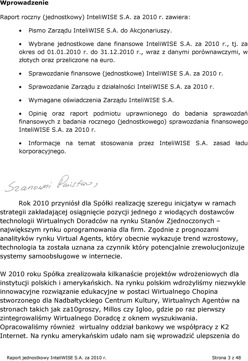 Sprawozdanie Zarządu z działalności InteliWISE S.A. za 2010 r. Wymagane oświadczenia Zarządu InteliWISE S.A. Opinię oraz raport podmiotu uprawnionego do badania sprawozdań finansowych z badania rocznego (jednostkowego) sprawozdania finansowego InteliWISE S.