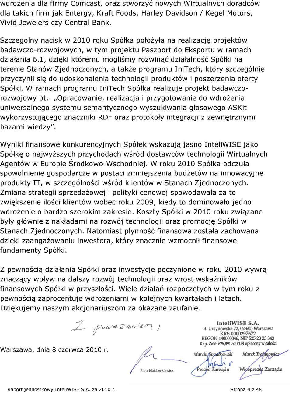 1, dzięki któremu mogliśmy rozwinąć działalność Spółki na terenie Stanów Zjednoczonych, a także programu IniTech, który szczególnie przyczynił się do udoskonalenia technologii produktów i poszerzenia