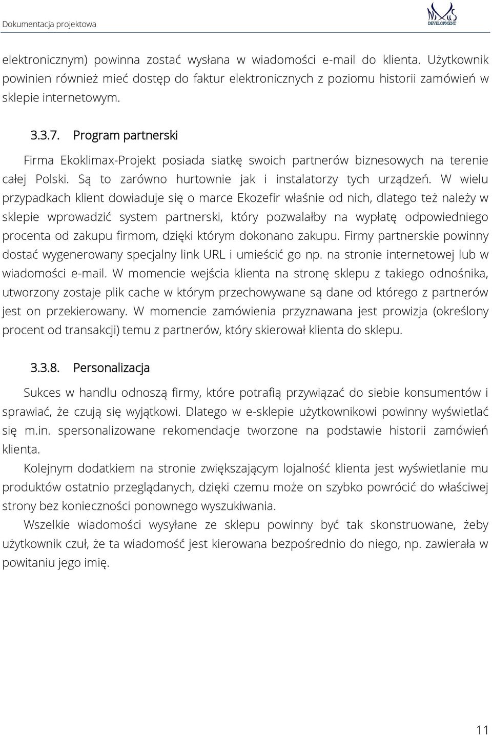 W wielu przypadkach klient dowiaduje się o marce Ekozefir właśnie od nich, dlatego też należy w sklepie wprowadzić system partnerski, który pozwalałby na wypłatę odpowiedniego procenta od zakupu