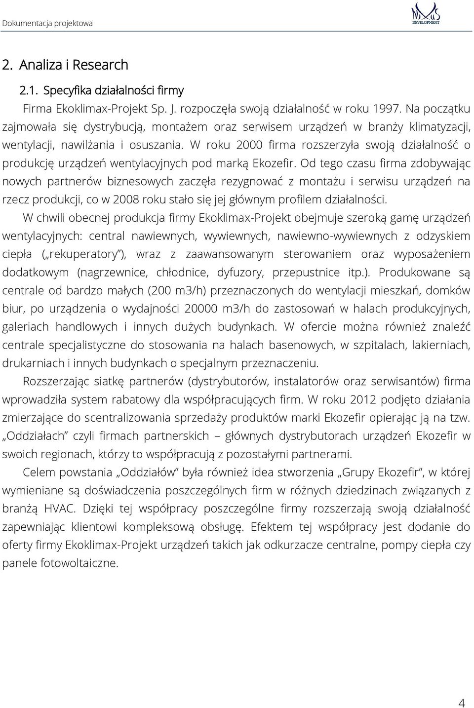 W roku 2000 firma rozszerzyła swoją działalność o produkcję urządzeń wentylacyjnych pod marką Ekozefir.