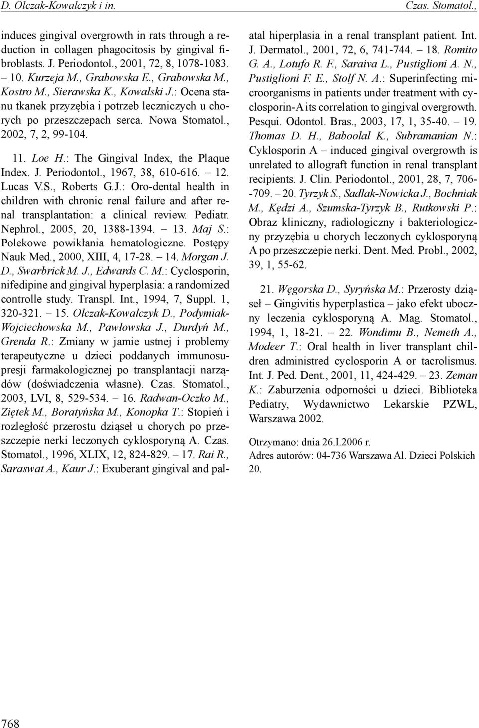 : The Gingival Index, the Plaque Index. J. Periodontol., 1967, 38, 610-616. 12. Lucas V.S., Roberts G.J.: Oro-dental health in children with chronic renal failure and after renal transplantation: a clinical review.