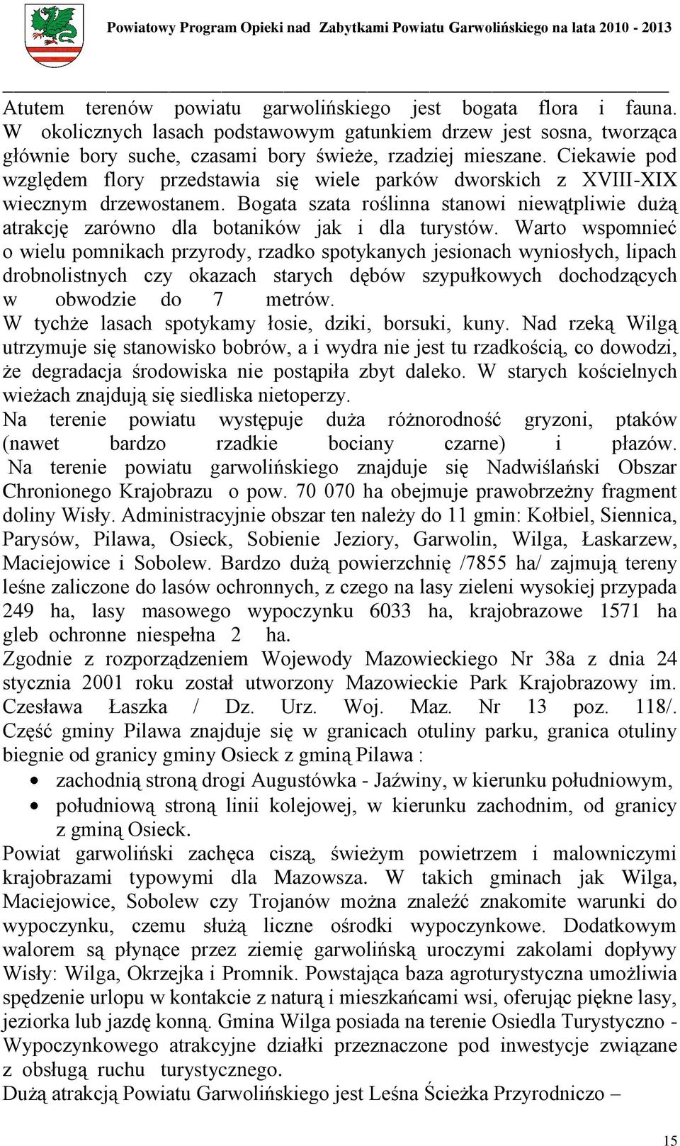 Warto wspomnieć o wielu pomnikach przyrody, rzadko spotykanych jesionach wyniosłych, lipach drobnolistnych czy okazach starych dębów szypułkowych dochodzących w obwodzie do 7 metrów.