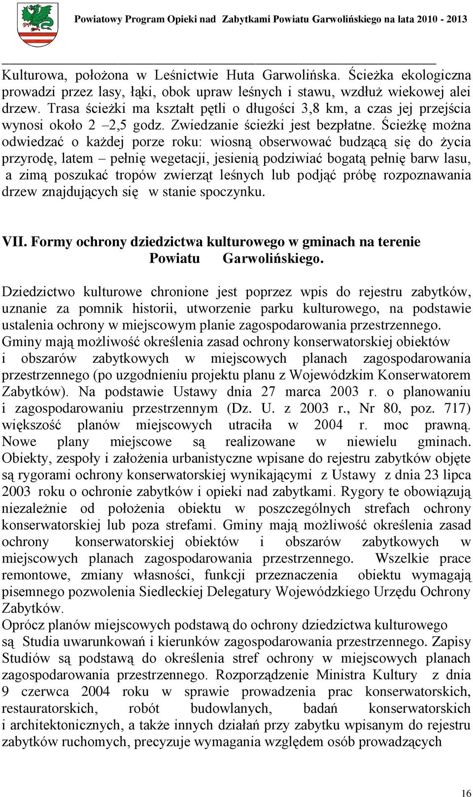 Ścieżkę można odwiedzać o każdej porze roku: wiosną obserwować budzącą się do życia przyrodę, latem pełnię wegetacji, jesienią podziwiać bogatą pełnię barw lasu, a zimą poszukać tropów zwierząt