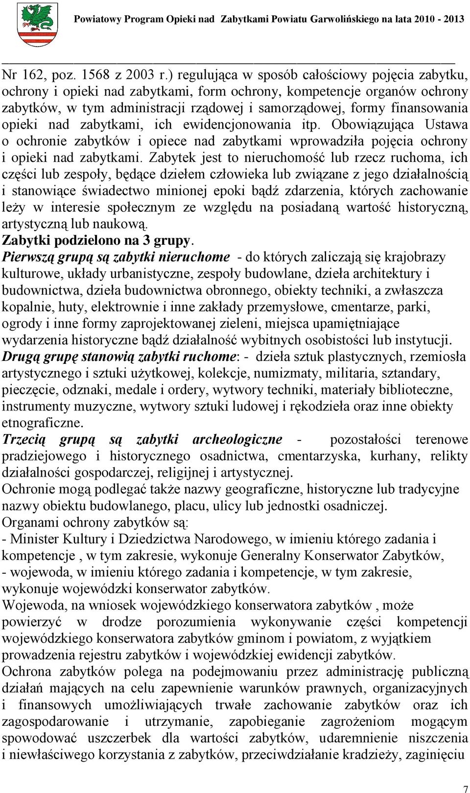 opieki nad zabytkami, ich ewidencjonowania itp. Obowiązująca Ustawa o ochronie zabytków i opiece nad zabytkami wprowadziła pojęcia ochrony i opieki nad zabytkami.