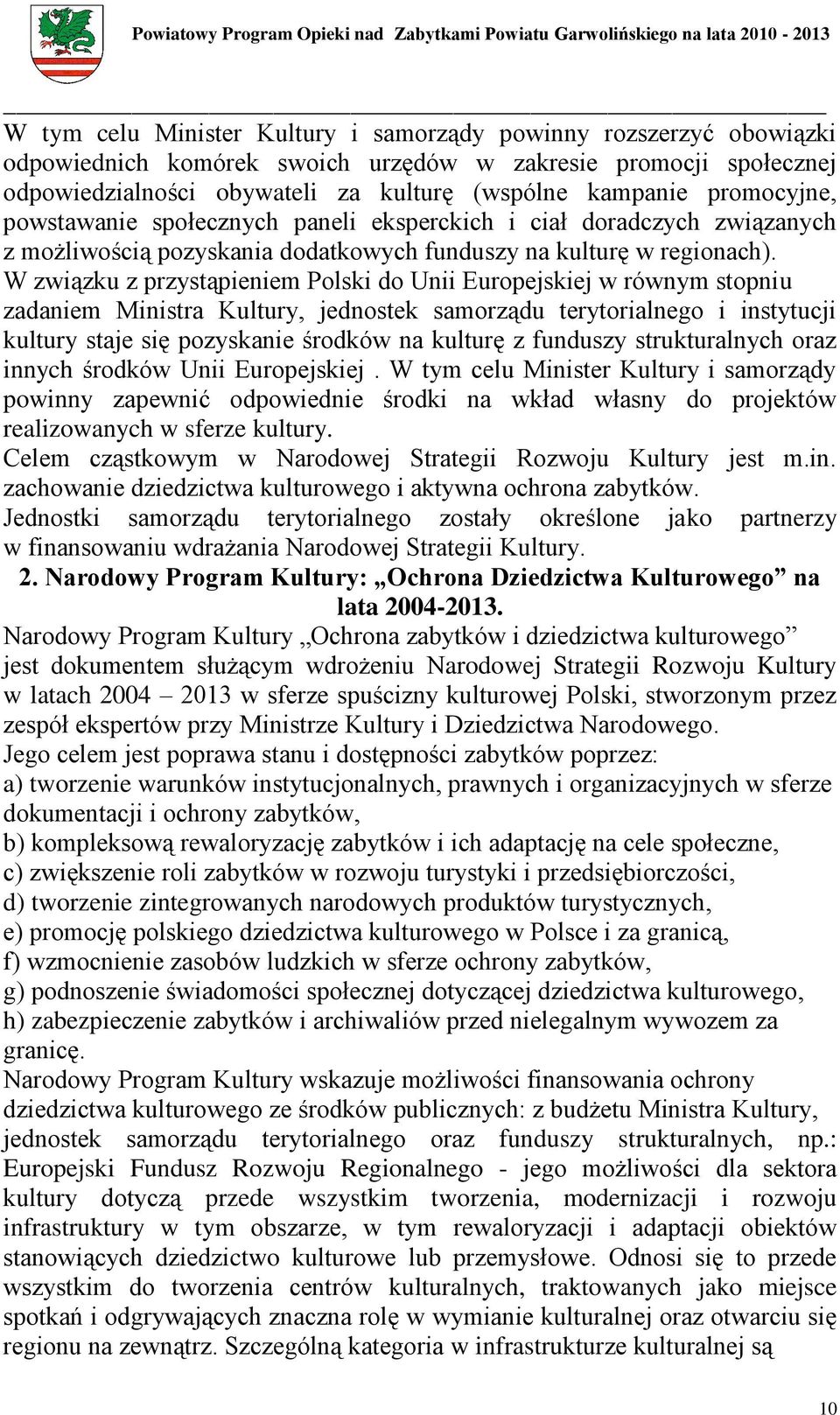 W związku z przystąpieniem Polski do Unii Europejskiej w równym stopniu zadaniem Ministra Kultury, jednostek samorządu terytorialnego i instytucji kultury staje się pozyskanie środków na kulturę z