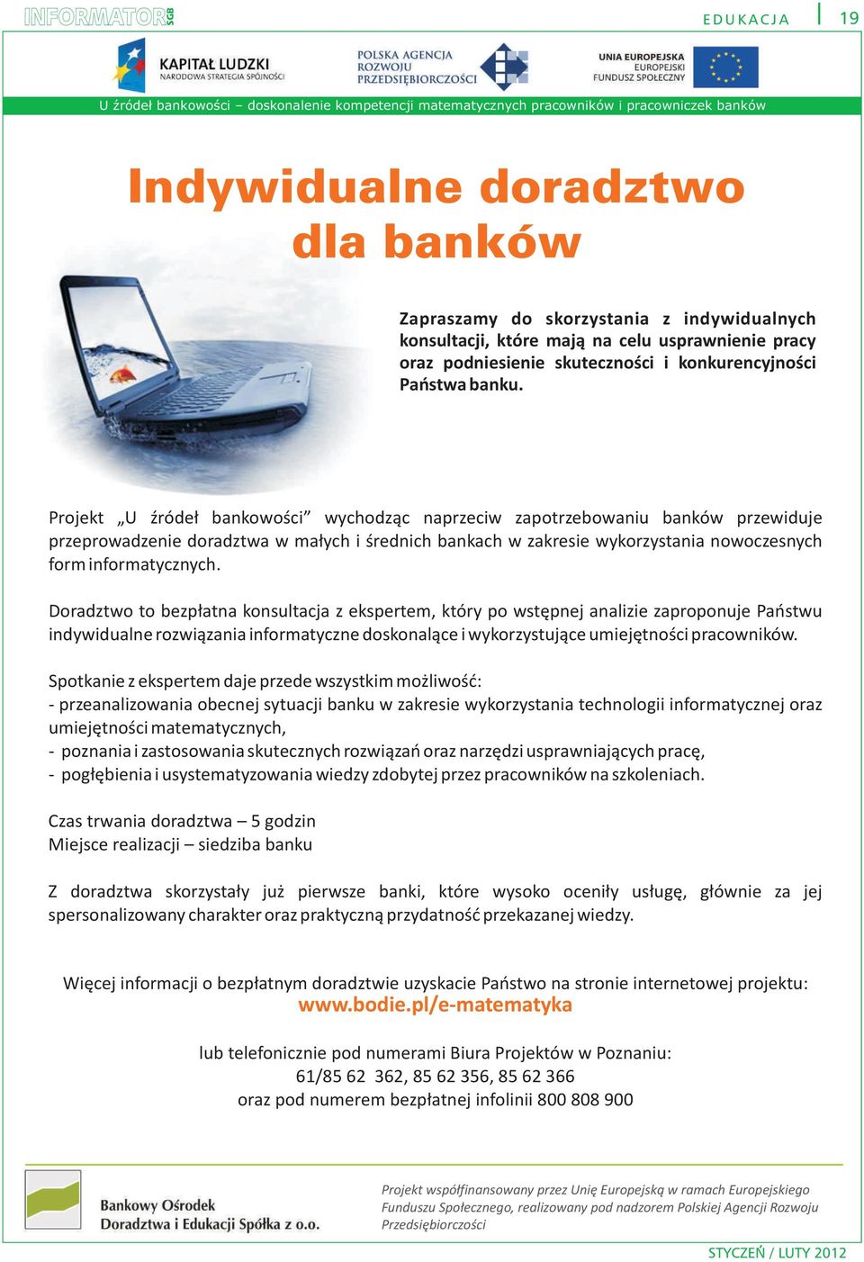 Projekt U Ÿróde³ bankowoœci wychodz¹c naprzeciw zapotrzebowaniu banków przewiduje przeprowadzenie doradztwa w ma³ych i œrednich bankach w zakresie wykorzystania nowoczesnych form informatycznych.