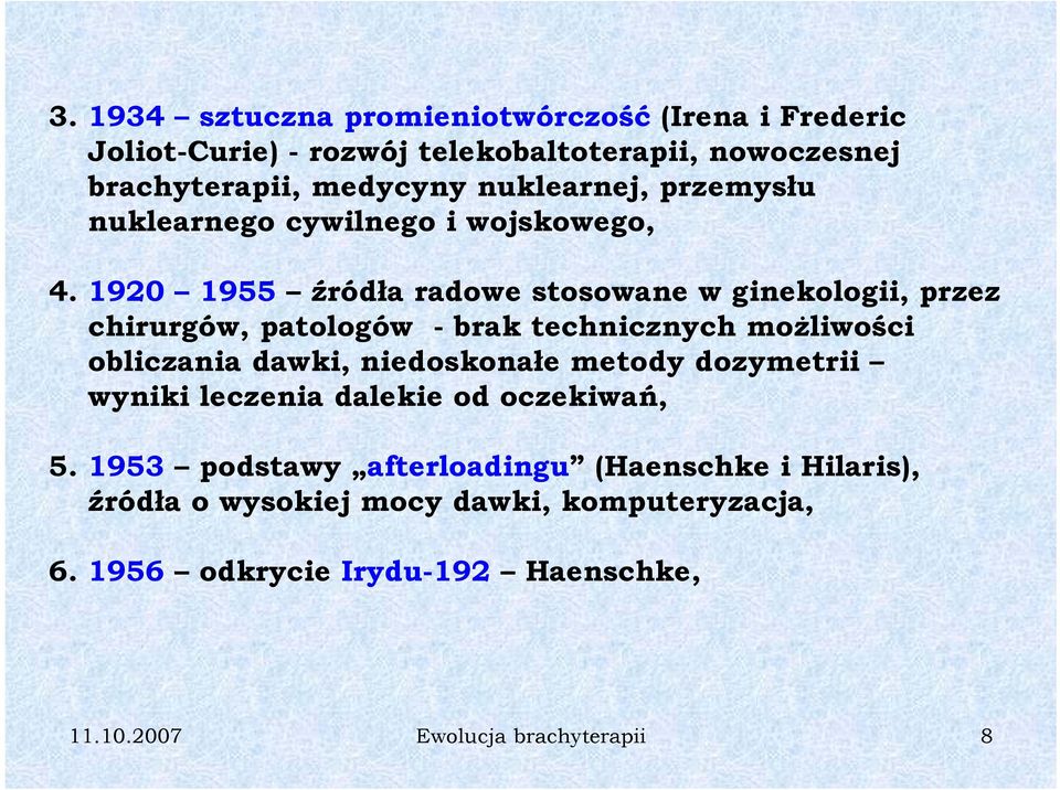 1920 1955 źródła radowe stosowane w ginekologii, przez chirurgów, patologów - brak technicznych możliwości obliczania dawki, niedoskonałe