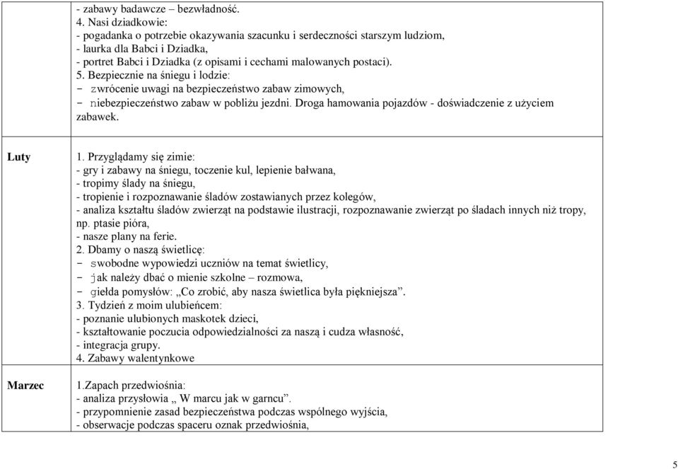 Bezpiecznie na śniegu i lodzie: - zwrócenie uwagi na bezpieczeństwo zabaw zimowych, - niebezpieczeństwo zabaw w pobliżu jezdni. Droga hamowania pojazdów - doświadczenie z użyciem zabawek.