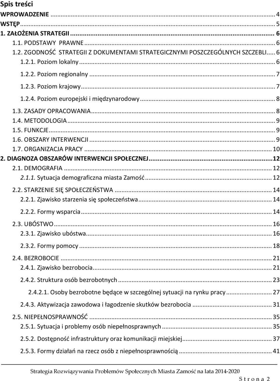 .. 9 1.7. ORGANIZACJA PRACY... 10 2. DIAGNOZA OBSZARÓW INTERWENCJI SPOŁECZNEJ... 12 2.1. DEMOGRAFIA... 12 2.1.1. Sytuacja demograficzna miasta Zamość... 12 2.2. STARZENIE SIĘ SPOŁECZEŃSTWA... 14 2.2.1. Zjawisko starzenia się społeczeństwa.