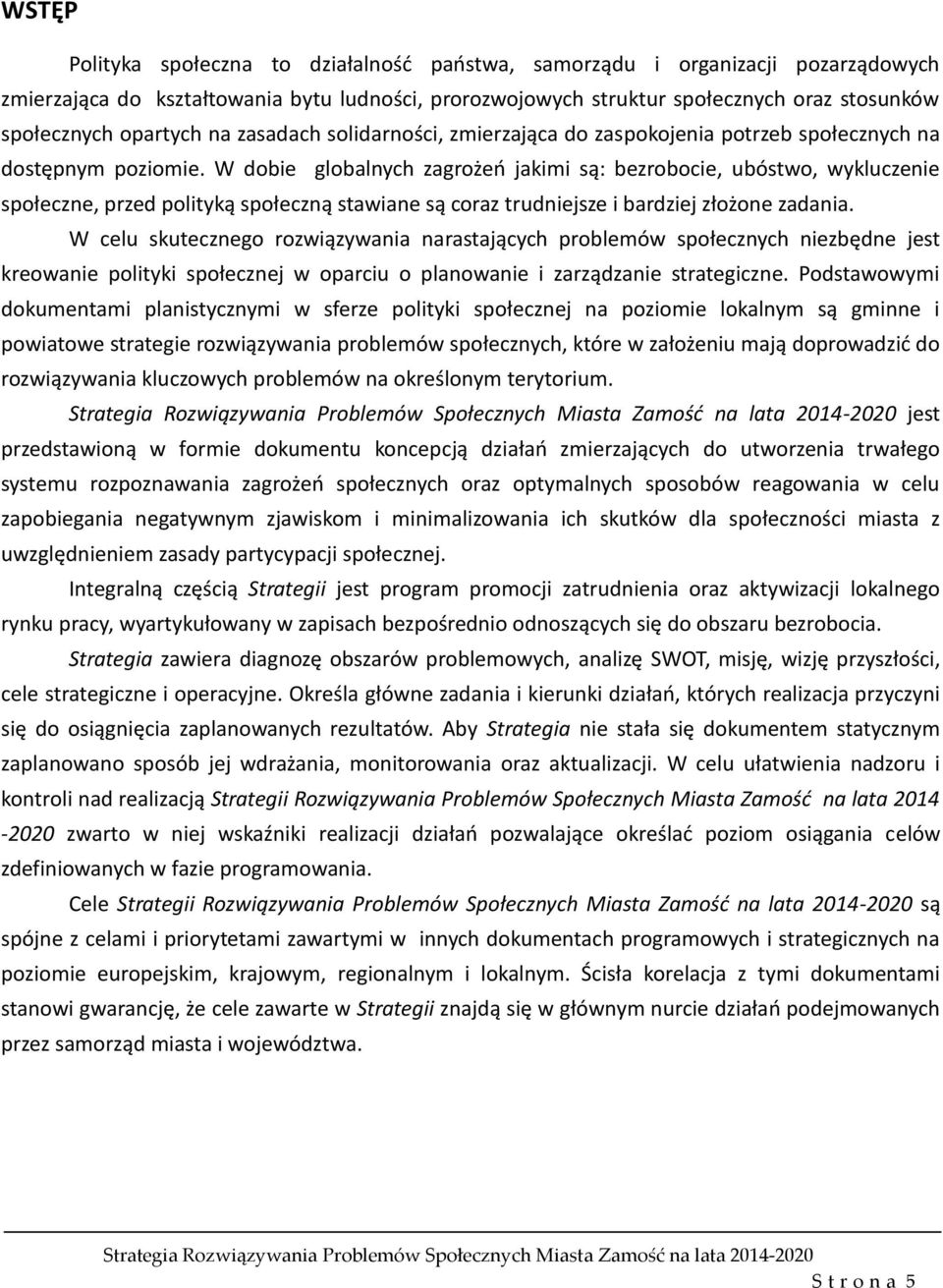 W dobie globalnych zagrożeń jakimi są: bezrobocie, ubóstwo, wykluczenie społeczne, przed polityką społeczną stawiane są coraz trudniejsze i bardziej złożone zadania.