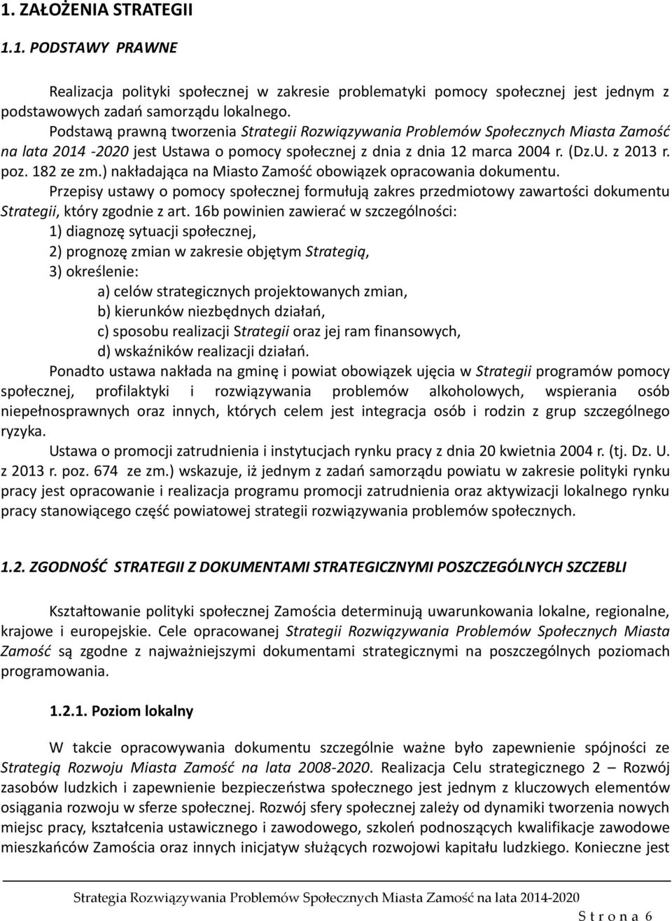 ) nakładająca na Miasto Zamość obowiązek opracowania dokumentu. Przepisy ustawy o pomocy społecznej formułują zakres przedmiotowy zawartości dokumentu Strategii, który zgodnie z art.