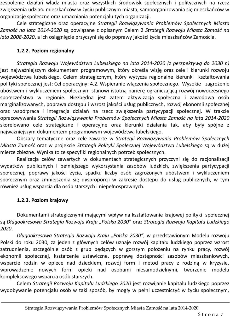 Cele strategiczne oraz operacyjne Strategii Rozwiązywania Problemów Społecznych Miasta Zamość na lata 2014-2020 są powiązane z opisanym Celem 2 Strategii Rozwoju Miasta Zamość na lata 2008-2020, a