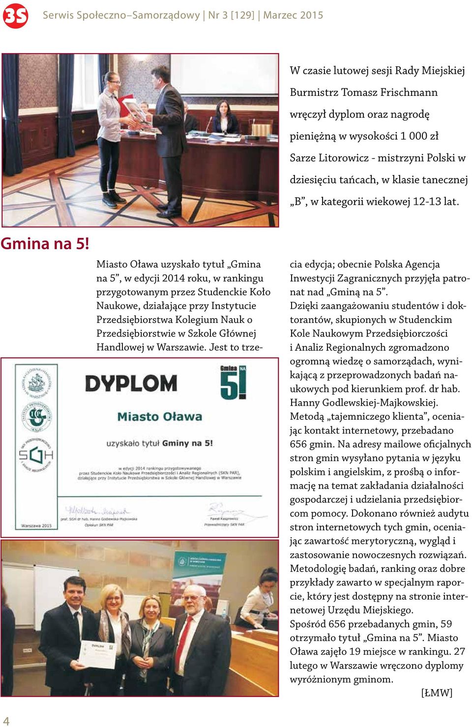 4 Miasto Oława uzyskało tytuł Gmina na 5, w edycji 2014 roku, w rankingu przygotowanym przez Studenckie Koło Naukowe, działające przy Instytucie Przedsiębiorstwa Kolegium Nauk o Przedsiębiorstwie w