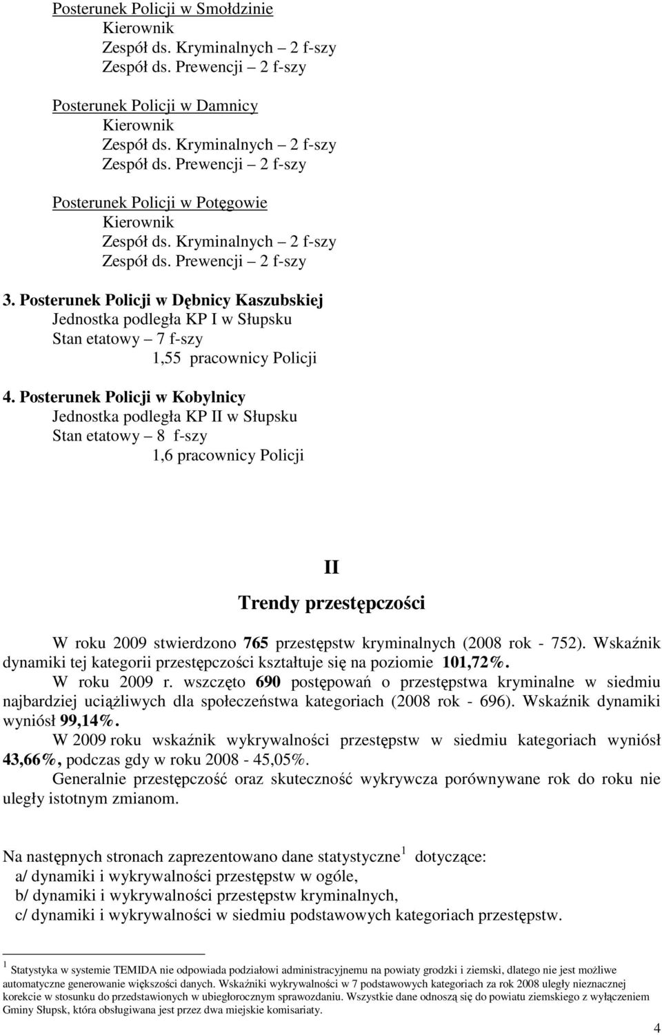 Posterunek Policji w Kobylnicy Jednostka podległa KP II w Słupsku Stan etatowy 8 f-szy 1,6 pracownicy Policji II Trendy przestępczości W roku 2009 stwierdzono 765 przestępstw kryminalnych (2008 rok -