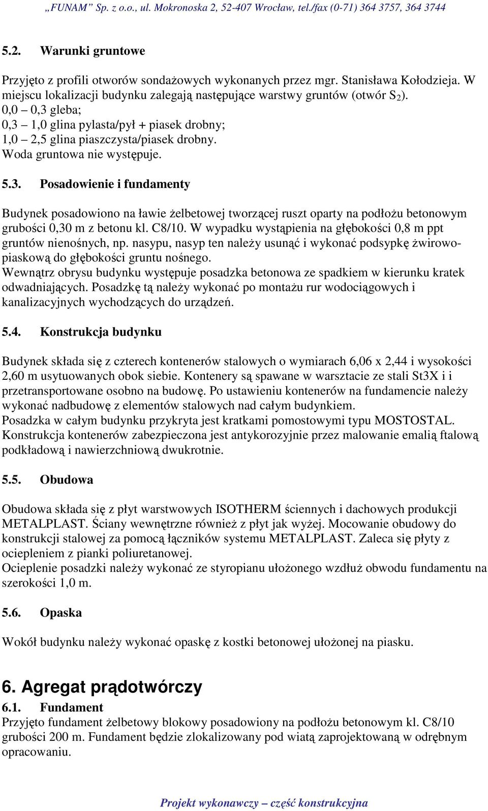 C8/10. W wypadku wystąpienia na głębokości 0,8 m ppt gruntów nienośnych, np. nasypu, nasyp ten naleŝy usunąć i wykonać podsypkę Ŝwirowopiaskową do głębokości gruntu nośnego.