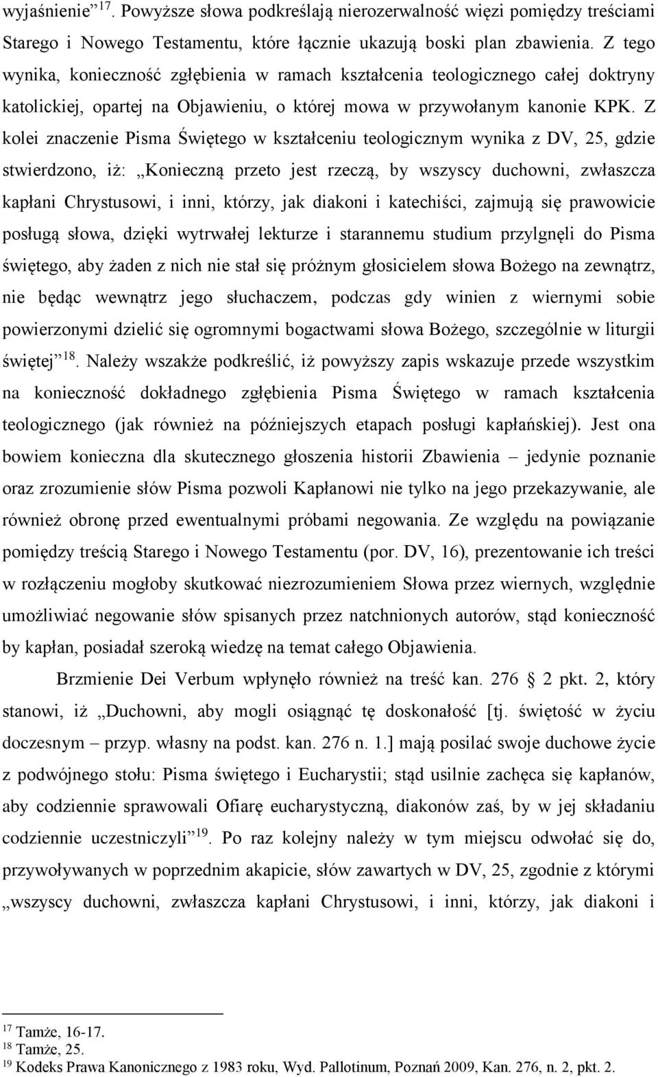 Z kolei znaczenie Pisma Świętego w kształceniu teologicznym wynika z DV, 25, gdzie stwierdzono, iż: Konieczną przeto jest rzeczą, by wszyscy duchowni, zwłaszcza kapłani Chrystusowi, i inni, którzy,