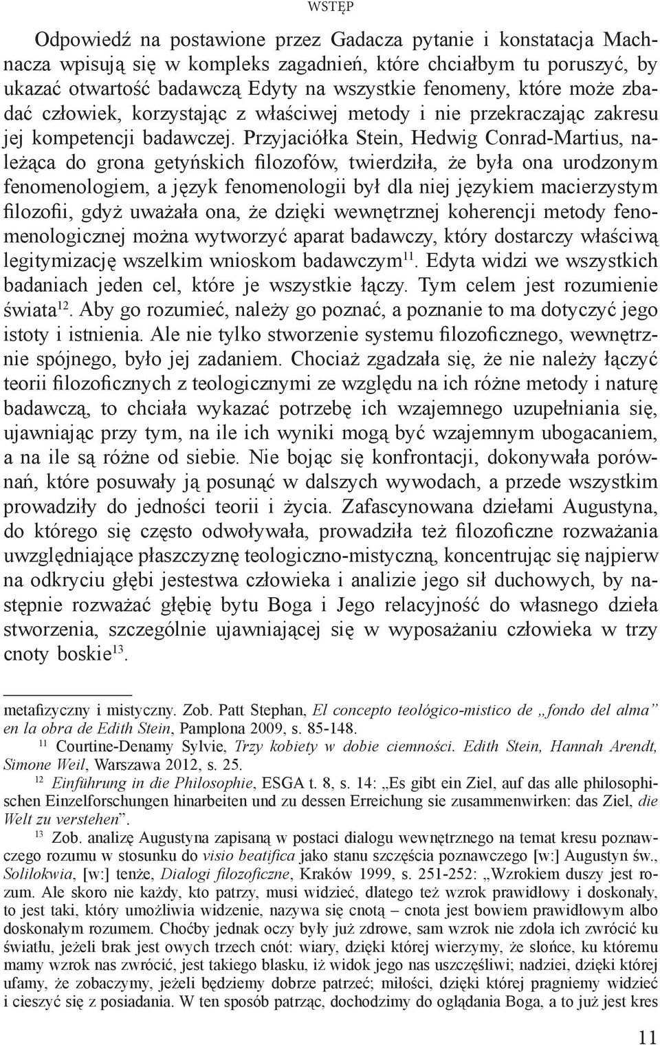 Przyjaciółka Stein, Hedwig Conrad-Martius, należąca do grona getyńskich filozofów, twierdziła, że była ona urodzonym fenomenologiem, a język fenomenologii był dla niej językiem macierzystym