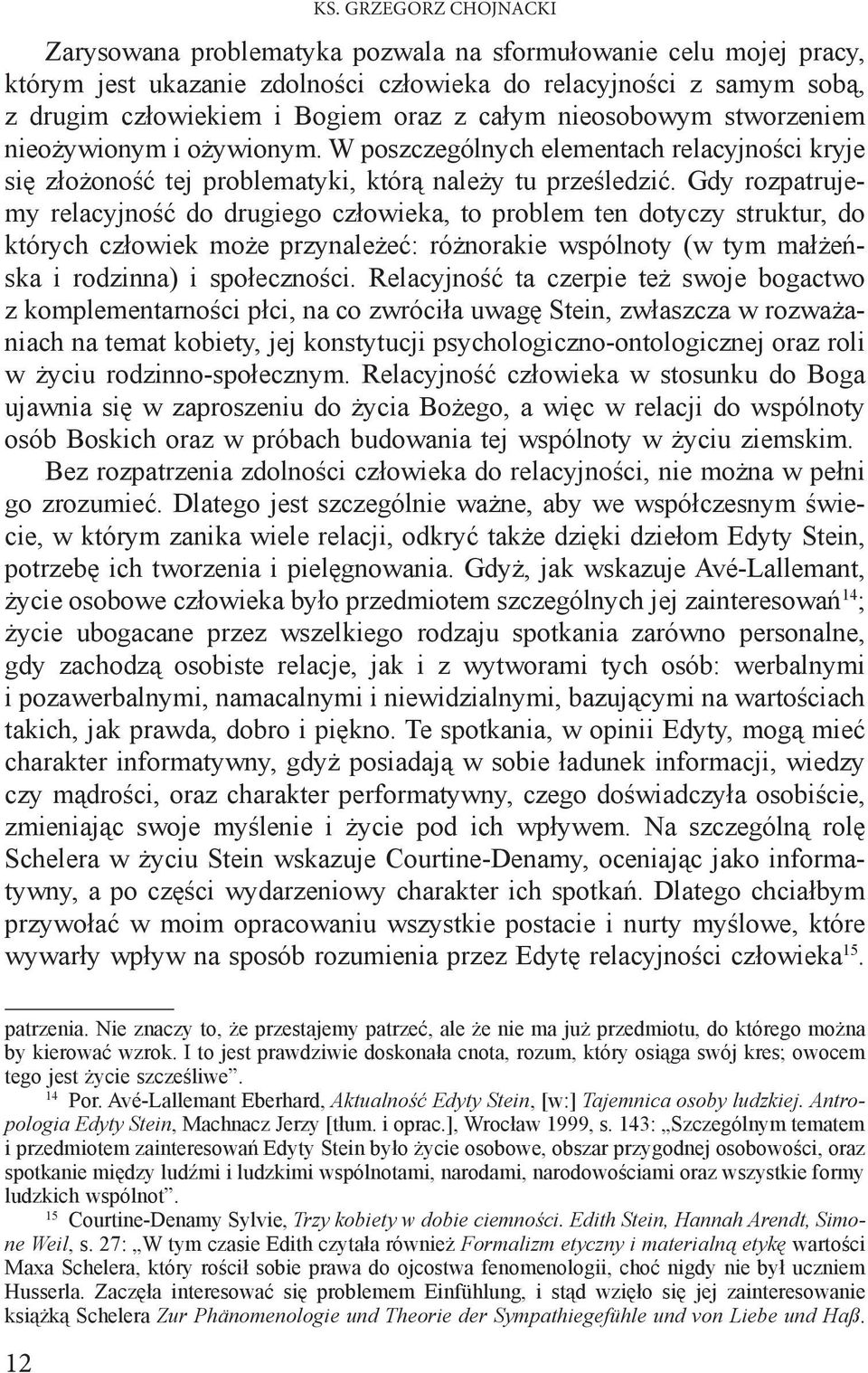 Gdy rozpatrujemy relacyjność do drugiego człowieka, to problem ten dotyczy struktur, do których człowiek może przynależeć: różnorakie wspólnoty (w tym małżeńska i rodzinna) i społeczności.