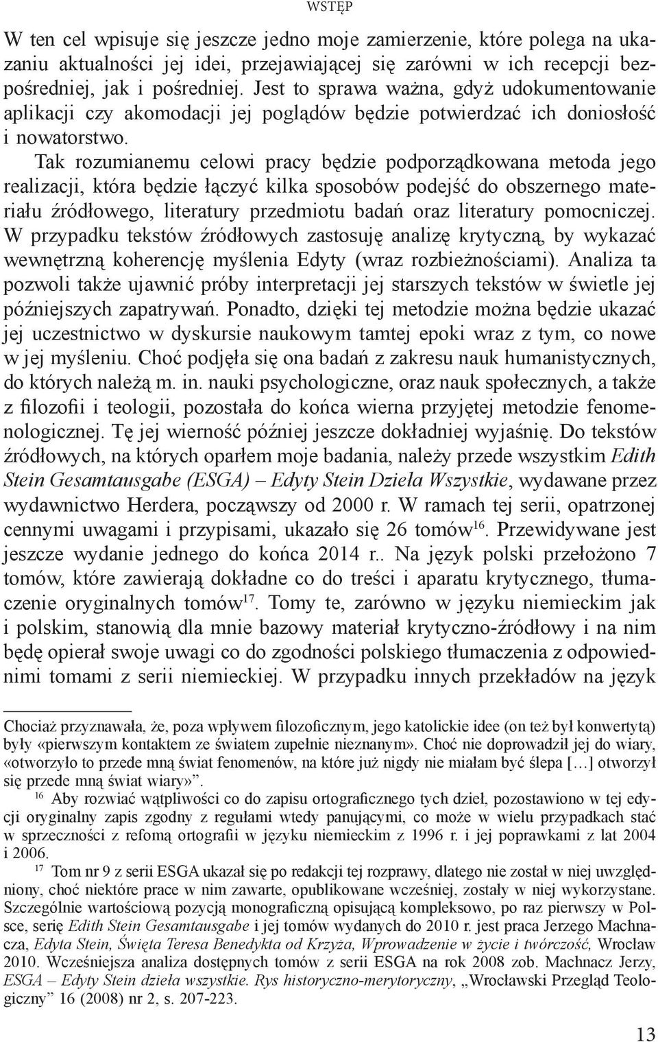 Tak rozumianemu celowi pracy będzie podporządkowana metoda jego realizacji, która będzie łączyć kilka sposobów podejść do obszernego materiału źródłowego, literatury przedmiotu badań oraz literatury