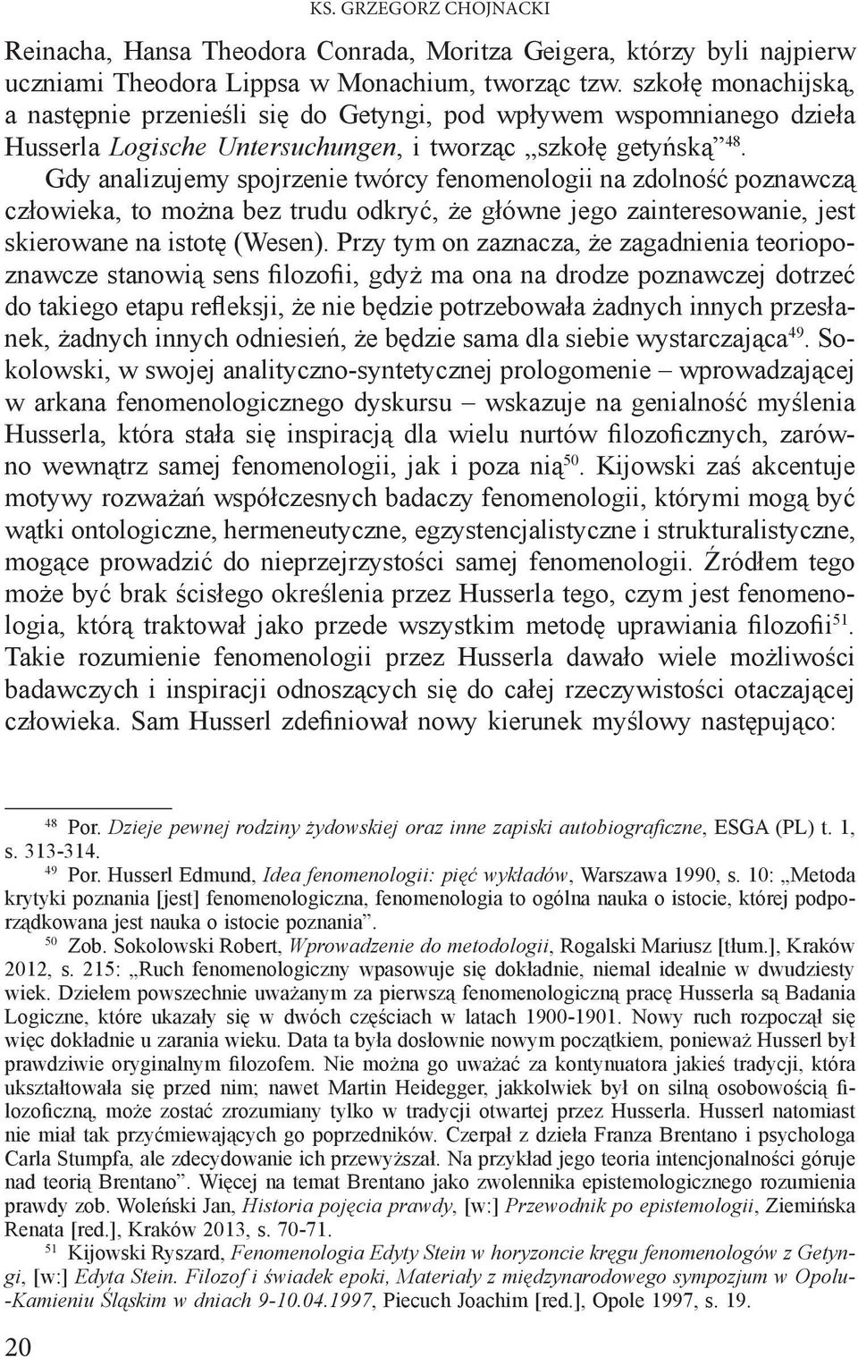 Gdy analizujemy spojrzenie twórcy fenomenologii na zdolność poznawczą człowieka, to można bez trudu odkryć, że główne jego zainteresowanie, jest skierowane na istotę (Wesen).