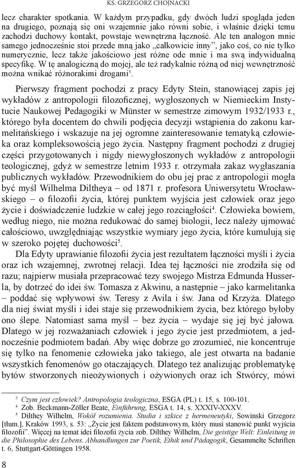 Ale ten analogon mnie samego jednocześnie stoi przede mną jako całkowicie inny, jako coś, co nie tylko numerycznie, lecz także jakościowo jest różne ode mnie i ma swą indywidualną specyfikę.