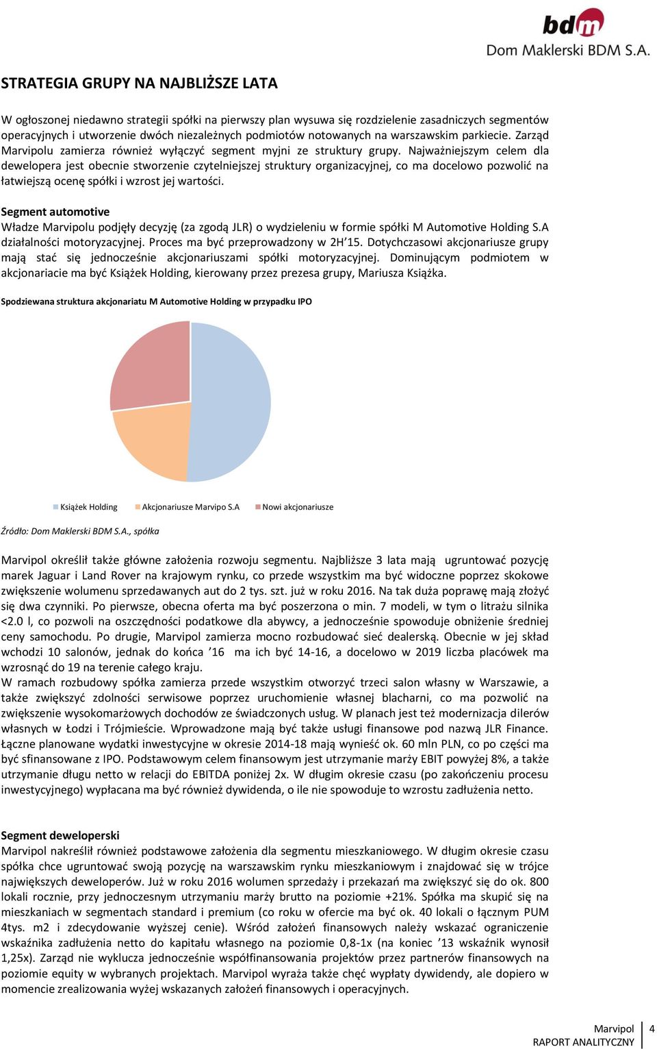 Najważniejszym celem dla dewelopera jest obecnie stworzenie czytelniejszej struktury organizacyjnej, co ma docelowo pozwolić na łatwiejszą ocenę spółki i wzrost jej wartości.