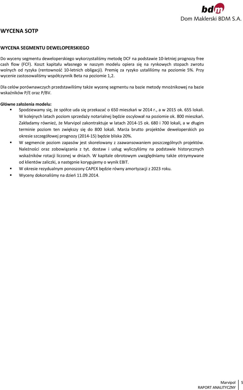 Przy wycenie zastosowaliśmy współczynnik Beta na poziomie 1,2. Dla celów porównawczych przedstawiliśmy także wycenę segmentu na bazie metody mnożnikowej na bazie wskaźników P/E oraz P/BV.