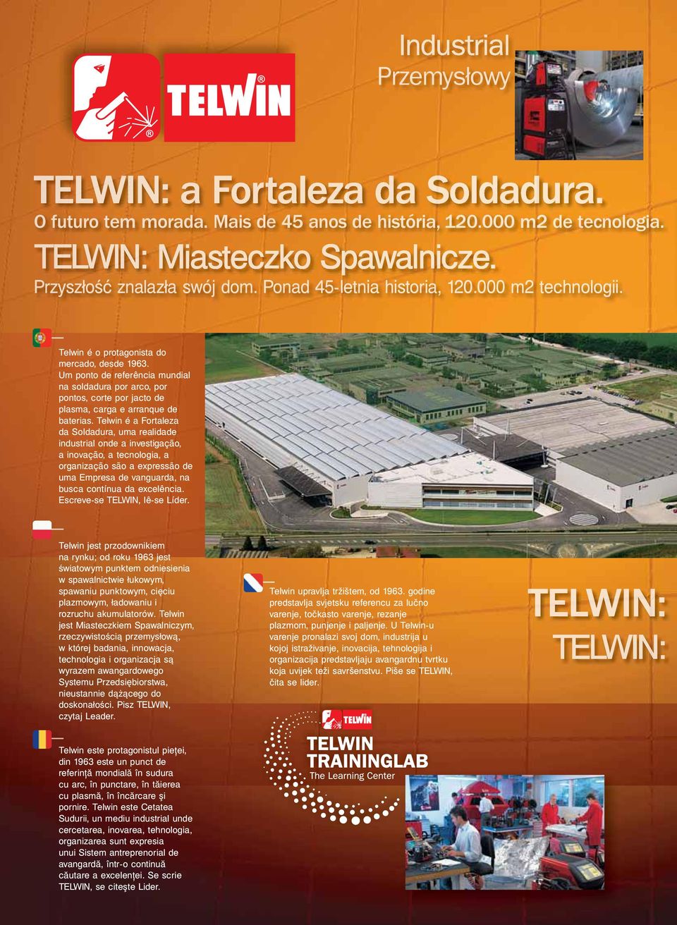 Telwin é a Fortaleza da Soldadura, uma realidade industrial onde a investigação, a inovação, a tecnologia, a organização são a expressão de uma Empresa de vanguarda, na busca contínua da excelência.