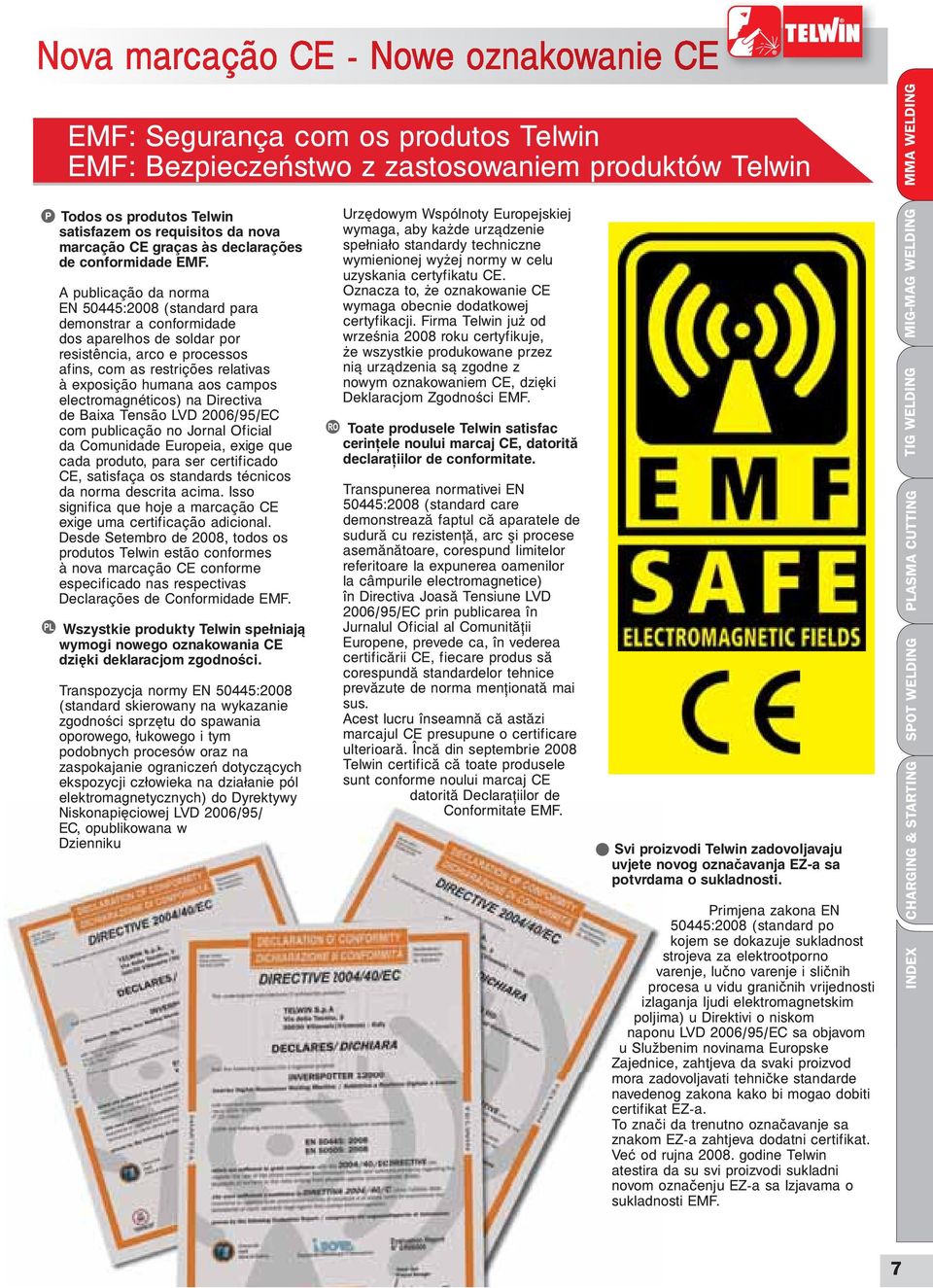 A publicação da norma EN 505:2008 (standard para demonstrar a conformidade dos aparelhos de soldar por resistência, arco e processos afins, com as restrições relativas à exposição humana aos campos