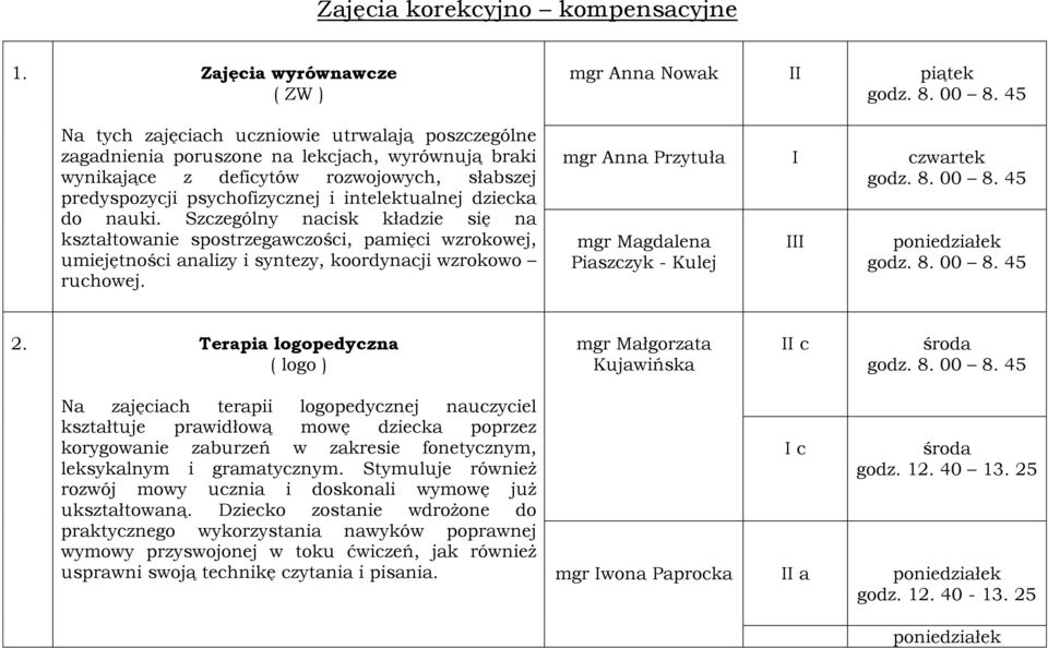 psychofizycznej i intelektualnej dziecka do nauki. Szczególny nacisk kładzie się na kształtowanie spostrzegawczości, pamięci wzrokowej, umiejętności analizy i syntezy, koordynacji wzrokowo ruchowej.