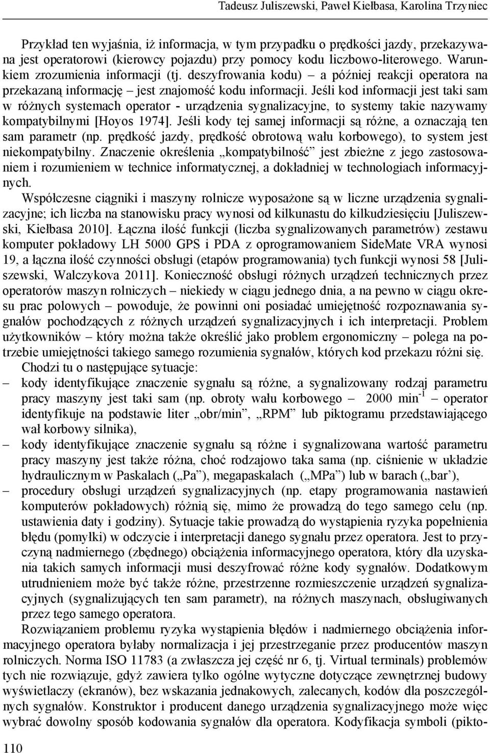 Jeśli kod informacji jest taki sam w różnych systemach operator - urządzenia sygnalizacyjne, to systemy takie nazywamy kompatybilnymi [Hoyos 1974].