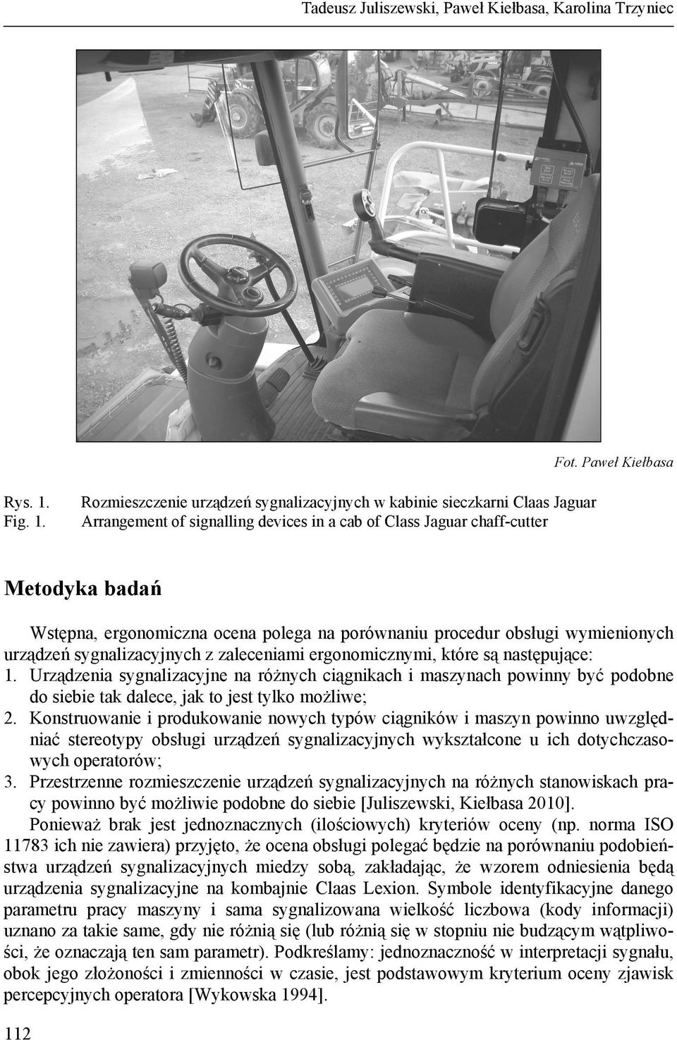 Rozmieszczenie urządzeń sygnalizacyjnych w kabinie sieczkarni Claas Jaguar Arrangement of signalling devices in a cab of Class Jaguar chaff-cutter Metodyka badań Wstępna, ergonomiczna ocena polega na