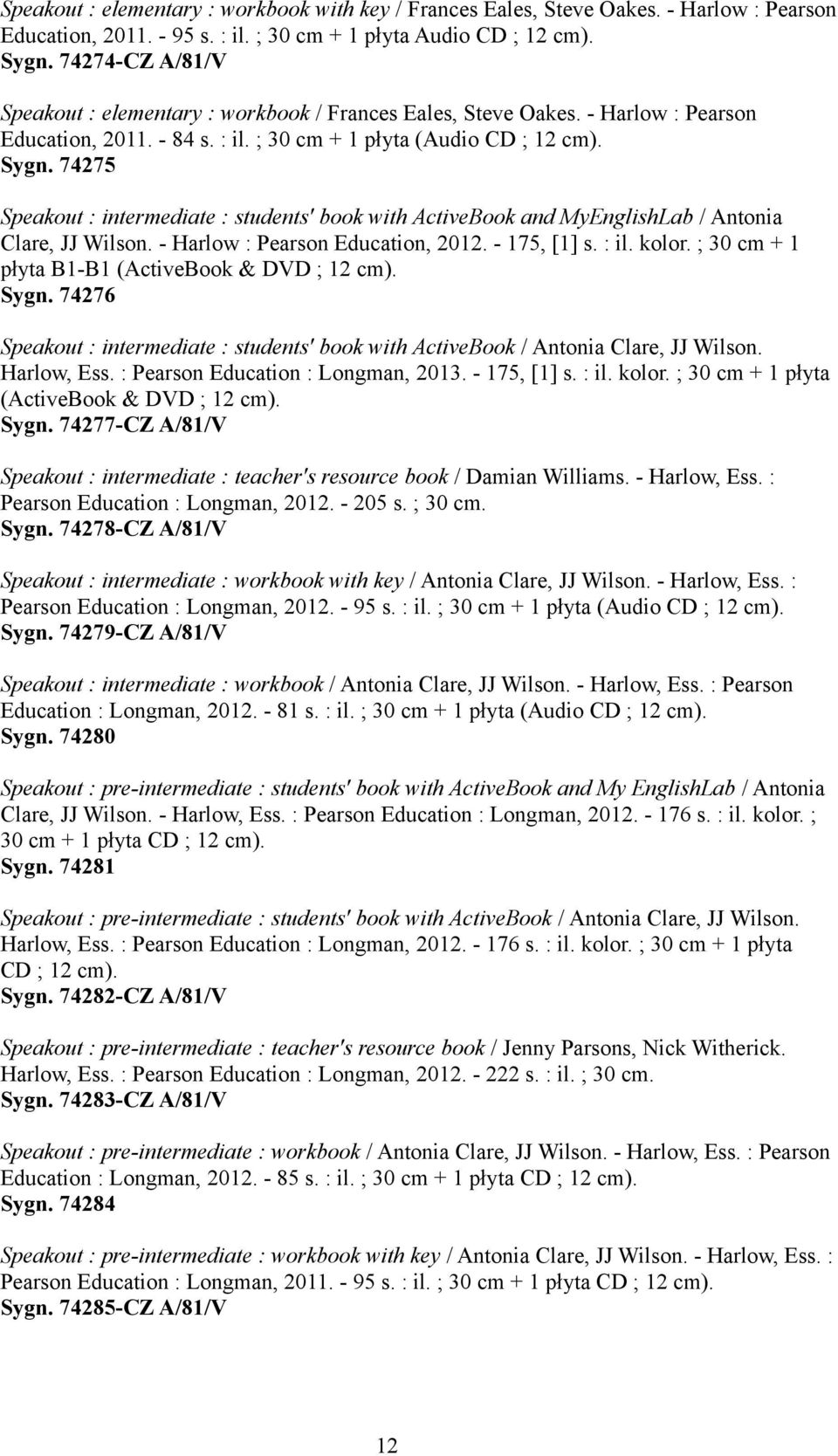 74275 Speakout : intermediate : students' book with ActiveBook and MyEnglishLab / Antonia Clare, JJ Wilson. - Harlow : Pearson Education, 2012. - 175, [1] s. : il. kolor.