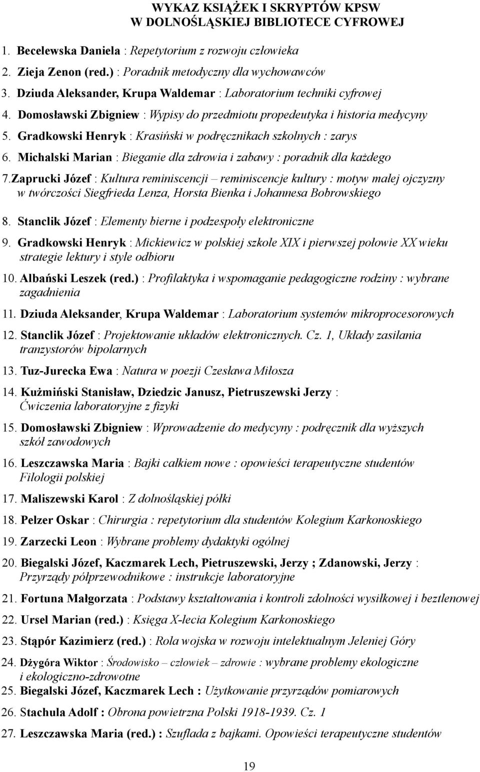 Gradkowski Henryk : Krasiński w podręcznikach szkolnych : zarys 6. Michalski Marian : Bieganie dla zdrowia i zabawy : poradnik dla każdego 7.